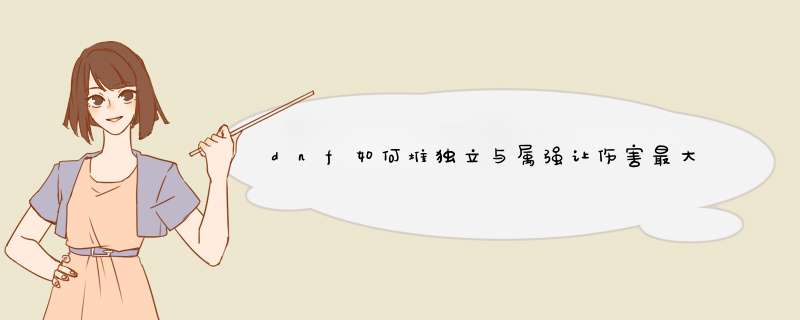 dnf如何堆独立与属强让伤害最大化？：[1]